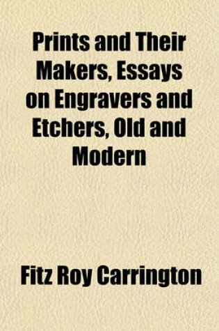 Cover of Prints and Their Makers, Essays on Engravers and Etchers, Old and Modern