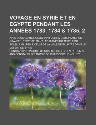 Book cover for Voyage En Syrie Et En Egypte Pendant Les Annees 1783, 1784 & 1785, 2; Avec Deux Cartes Geographiques & Deux Planches Gravees, Representant Les Ruines