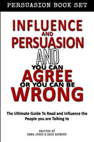 Cover of Influence and Persuasion - You Can Agree or You Can Be Wrong Influence Bundle