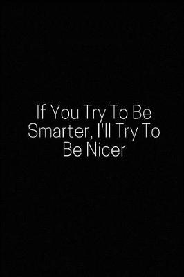 Book cover for If You Try to Be Smarter, I'll Try to Be Nicer