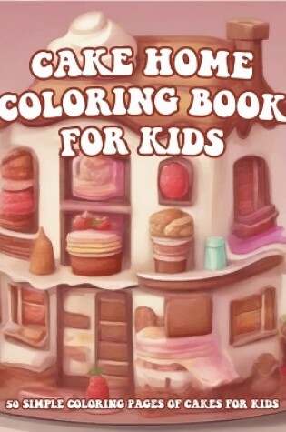 Cover of Cake Home Coloring Book For Kids