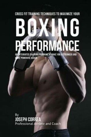 Cover of Cross Fit Training Techniques to Maximize Your Boxing Performance