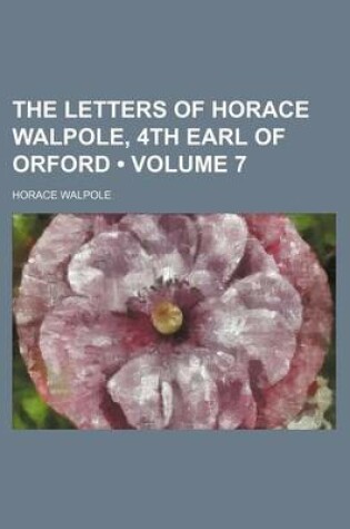 Cover of The Letters of Horace Walpole, 4th Earl of Orford (Volume 7)