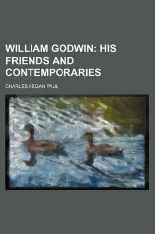 Cover of William Godwin (Volume 1); His Friends and Contemporaries