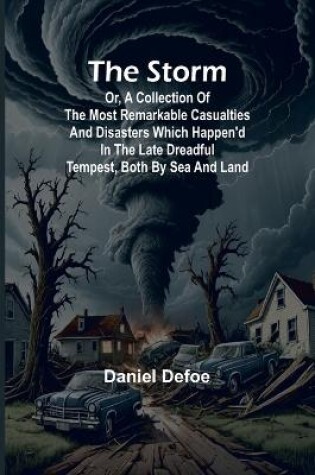 Cover of The Storm;or, a Collection of the most Remarkable Casualties and Disasters which Happen'd in the Late Dreadful Tempest, both by Sea and Land