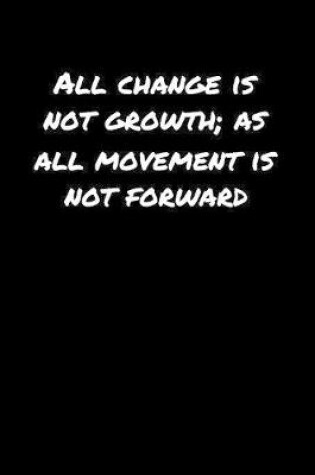 Cover of All Change Is Not Growth As All Movement Is Not Forward�