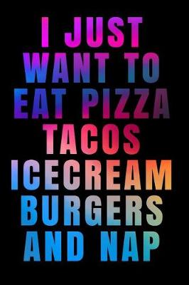 Book cover for I Just Want to Eat Pizza Tacos Ice Cream Burgers and Nap