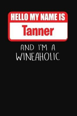 Cover of Hello My Name is Tanner And I'm A Wineaholic