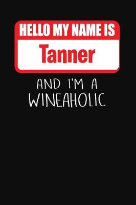 Book cover for Hello My Name is Tanner And I'm A Wineaholic