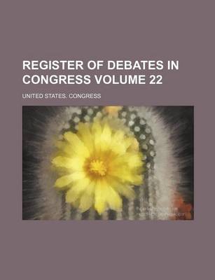 Book cover for Register of Debates in Congress Volume 22