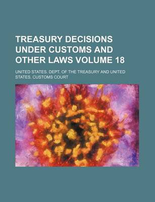 Book cover for Treasury Decisions Under Customs and Other Laws Volume 18