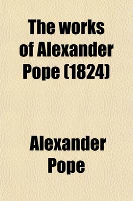 Book cover for The Works of Alexander Pope (Volume 2); Esq. with Notes and Illustrations by Himself and Others. to Which Are Added, a New Life of the Author, an Estimate of His Poetical Character and Writings, and Occasional Remarks