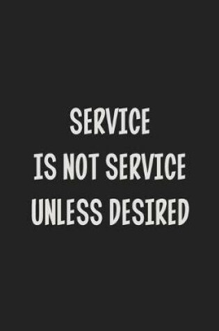 Cover of Service Is Not Service Unless Desired