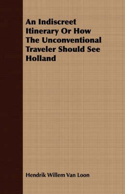 Book cover for An Indiscreet Itinerary Or How The Unconventional Traveler Should See Holland