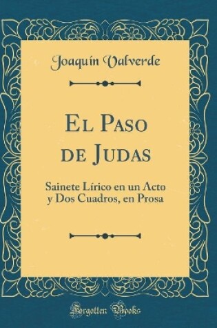 Cover of El Paso de Judas: Sainete Lírico en un Acto y Dos Cuadros, en Prosa (Classic Reprint)