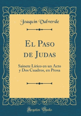 Book cover for El Paso de Judas: Sainete Lírico en un Acto y Dos Cuadros, en Prosa (Classic Reprint)