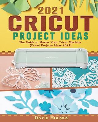 Book cover for Cricut Project Ideas 2021