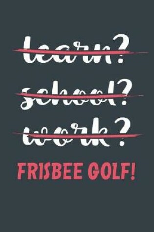 Cover of Learn? School? Work? Frisbee Golf!