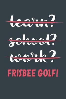 Book cover for Learn? School? Work? Frisbee Golf!