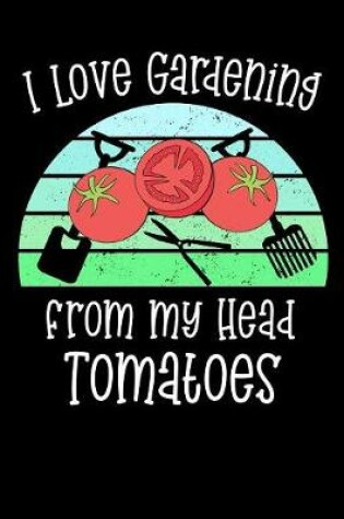 Cover of I Love Gardening From My Head Tomatoes