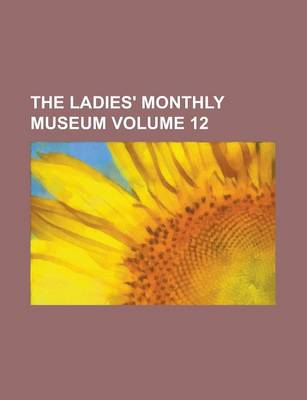 Book cover for The Ladies' Monthly Museum Volume 12