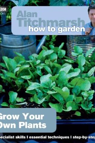 Cover of Alan Titchmarsh How to Garden: Grow Your Own Plants