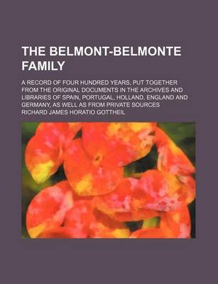 Book cover for The Belmont-Belmonte Family; A Record of Four Hundred Years, Put Together from the Original Documents in the Archives and Libraries of Spain, Portugal, Holland, England and Germany, as Well as from Private Sources