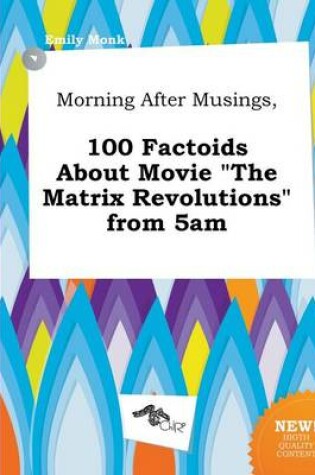 Cover of Morning After Musings, 100 Factoids about Movie the Matrix Revolutions from 5am