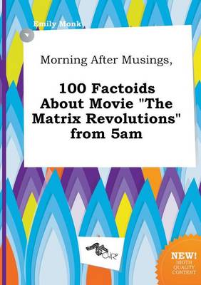 Book cover for Morning After Musings, 100 Factoids about Movie the Matrix Revolutions from 5am