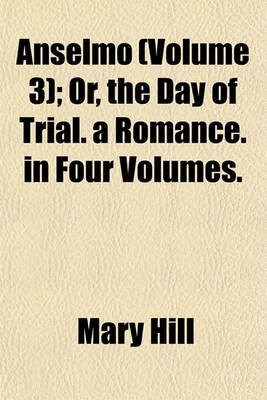 Book cover for Anselmo (Volume 3); Or, the Day of Trial. a Romance. in Four Volumes.