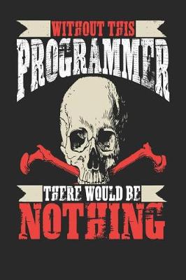 Book cover for Without This Programmer There Would Be Nothing