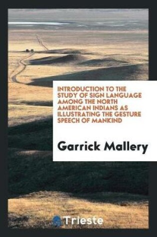 Cover of Introduction to the Study of Sign Language Among the North American Indians as Illustrating the Gesture Speech of Mankind