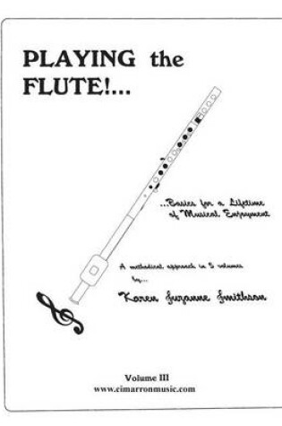 Cover of Playing the Flute!...Basics for a Lifetime of Musical Enjoyment Volume 3