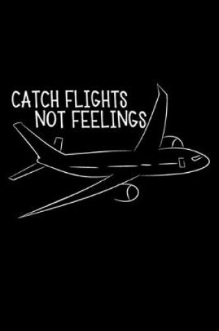 Cover of Catch Flights Not Feelings