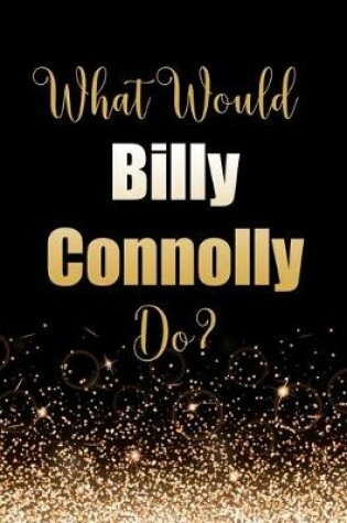 Cover of What Would Billy Connolly Do?
