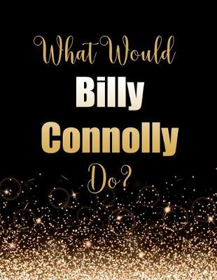 Book cover for What Would Billy Connolly Do?