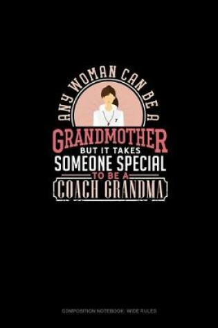 Cover of Any Woman Can Be A Grandmother But It Takes Someone Special To Be A Coach Grandma