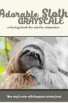 Book cover for Adorable Sloth Grayscale Coloring Book for Adults Relaxation
