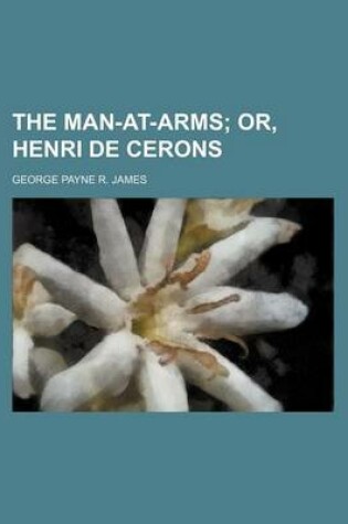 Cover of The Man-At-Arms; Or, Henri de Cerons