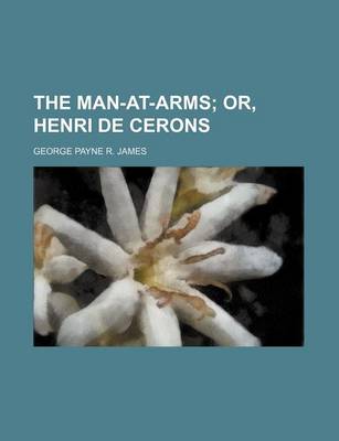 Book cover for The Man-At-Arms; Or, Henri de Cerons