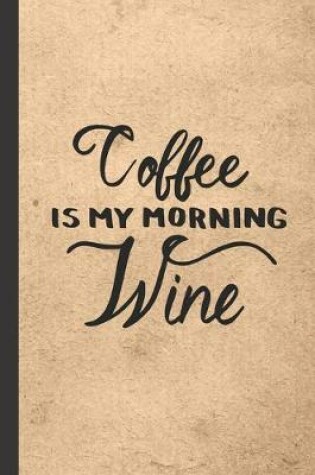 Cover of Coffee Is My Morning Wine