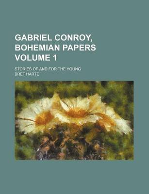 Book cover for Gabriel Conroy, Bohemian Papers; Stories of and for the Young Volume 1