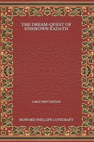 Cover of The Dream-Quest Of Unknown Kadath - Large Print Edition