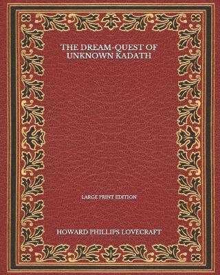 Book cover for The Dream-Quest Of Unknown Kadath - Large Print Edition