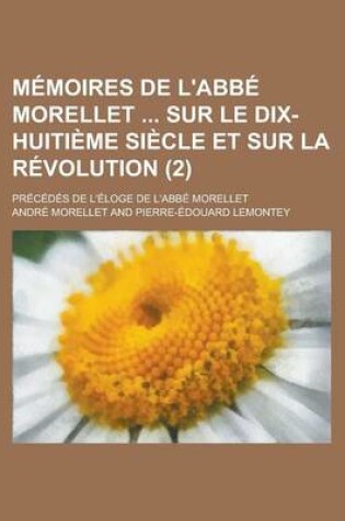 Cover of Memoires de L'Abbe Morellet Sur Le Dix-Huitieme Siecle Et Sur La Revolution; Precedes de L'Eloge de L'Abbe Morellet (2)