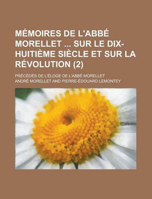 Book cover for Memoires de L'Abbe Morellet Sur Le Dix-Huitieme Siecle Et Sur La Revolution; Precedes de L'Eloge de L'Abbe Morellet (2)