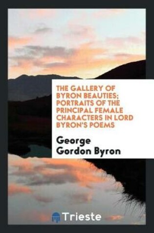 Cover of The Gallery of Byron Beauties; Portraits of the Principal Female Characters in Lord Byron's Poems