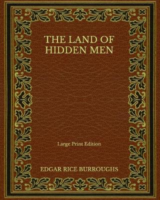 Book cover for The Land of Hidden Men - Large Print Edition