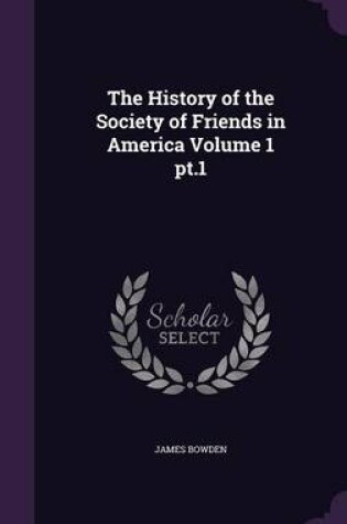 Cover of The History of the Society of Friends in America Volume 1 PT.1