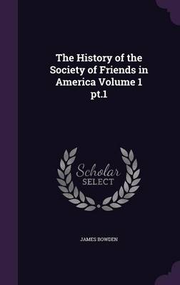 Book cover for The History of the Society of Friends in America Volume 1 PT.1